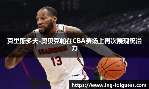 克里斯多夫-奥贝克帕在CBA赛场上再次展现统治力