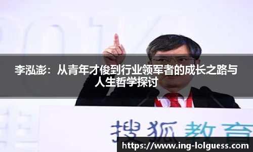 李泓澎：从青年才俊到行业领军者的成长之路与人生哲学探讨