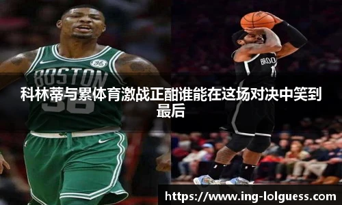 科林蒂与累体育激战正酣谁能在这场对决中笑到最后
