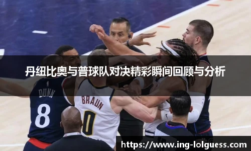 丹纽比奥与普球队对决精彩瞬间回顾与分析