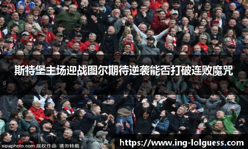 斯特堡主场迎战图尔期待逆袭能否打破连败魔咒